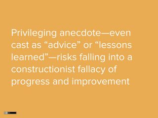 Slide: Privileging anecdote risks falling into a constructionist fallacy of progress and improvement