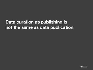 Slide: Data curation as publishing is not the same as data publication
